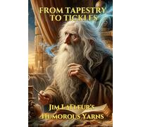 From Tapestry to Tickles: Jim LaFleur’s Humorous Yarns (Jim LaFleur’s Tales of Mystery and Wonder)