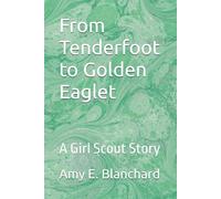 From Tenderfoot to Golden Eaglet: A Girl Scout Story