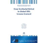From Territorial Defeat to Global ISIS: Lessons Learned (NATO Science for Peace and Security; E: Human and Societal Dynamics, 151)