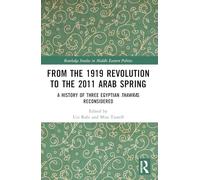 From the 1919 Revolution to the 2011 Arab Spring: A History of Three Egyptian Thawras Reconsidered (Routledge Studies in Middle Eastern Politics)