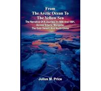 From the Arctic Ocean to the Yellow Sea: The narrative of a journey, in 1890 and 1891, across Siberia, Mongolia, the Gobi desert, and north China