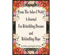 From The Ashes I Write A Journal for Rebuilding Dreams and Rekindling Hope: Inspirational Quotes | Black Page Notebook | For use with White and Gel Pens | 6 x 9 Inches 111 Pages