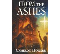 From the Ashes: One Woman's Rise Through Trauma, Truth, and Grace