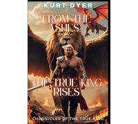From the Ashes... The True King Rises: Chronicles of the True King: 2