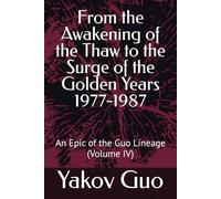 From the Awakening of the Thaw to the Surge of the Golden Years 1977-1987: An Epic of the Guo Lineage (Volume IV)