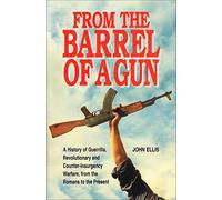 From the Barrel of a Gun: History of Guerrilla, Revolutionary and Counter-insurgency Warfare, from the Romans to the Present