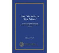 From "The Bells" to "King Arthur.": A critical record of the first-night productions at the Lyceum theater from 1871-1895
