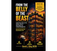 From the Belly of the Beast Series- Book One: Facility Operating System Playbook: Designing and Managing High-Performing Facility Management ... Side of Real Estate and Facilities Management