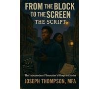 From the Block to the Screen: The Script A NYC Guide to Independent Filmmaking: 1