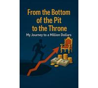 From the bottom of the pit to the throne: My journey to a million dollars