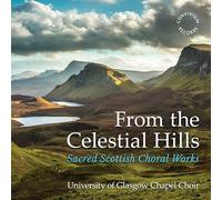 FROM THE CELESTIAL HILLS - SACRED SCOTTISH CHORAL WORKS
