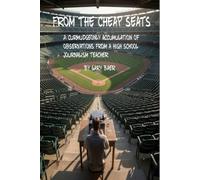 From the Cheap Seats: A Curmudgeonly Accumulation of Observations from a High School Journalism Teacher