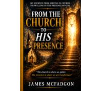 From the Church to His Presence: My Journey from Serving in Church to Dwelling in the Presence of God