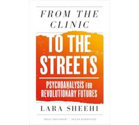 From the Clinic to the Streets: Psychoanalysis for Revolutionary Futures