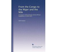 From the Congo to the Niger and the Nile: an account of the German Central African expedition of 1910-1911: Volume 2