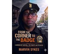 From the Corner to the Badge: A Memoir of Survival, the Streets, and the Badge