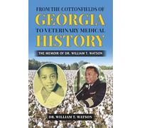 From the Cottonfields of Georgia to VeterinaryMedical History: The Memoir of Dr. William T. Watson