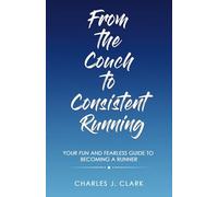 From the Couch to Consistent Running: Your Fun and Fearless Guide to Becoming a Runner