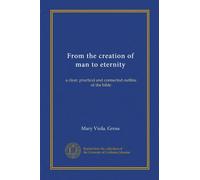 From the creation of man to eternity: a clear, practical and connected outline of the bible