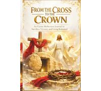 FROM THE CROSS TO THE CROWN: An Easter Reflection Journal on Sacrifice, Victory, and Living Redeemed