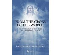 From the Cross to the World: The Divine Legacy of Jesus Christ and the Catholic Church