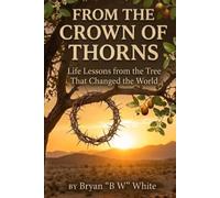 FROM THE CROWN OF THORNS: Life Lessons from the Tree That Changed the World