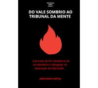 FROM THE DARK VALLEY TO THE COURT OF THE MIND: A Firefighter and an Attorney’s Journey of Faith and Resilience in Overcoming Depression (TRILOGIA DA SUPERAÇÃO)