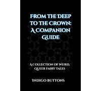 From the Deep to the Crown: A Companion Guide: A Collection of Weird, Queer Fairy Tales