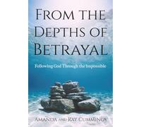 FROM THE DEPTHS OF BETRAYAL: Following God Through the Impossible