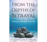 FROM THE DEPTHS OF BETRAYAL: Following God Through the Impossible