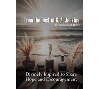 From the Desk of Dr. G. A. Jenkins: Divinely Inspired To Share Hope and Encouragement