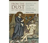 From the Dust of the Earth: Benedict XVI, the Bible, and the Theory of Evolution
