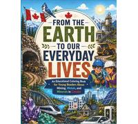 From the Earth to Our Everyday Lives: An Educational Coloring Book for Young Readers About Mining, Metals, and Minerals in Canada