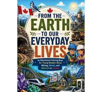 From the Earth to Our Everyday Lives: An Educational Coloring Book for Young Readers About Mining, Metals, and Minerals in Canada