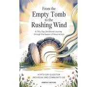 From the Empty Tomb to the Rushing Wind : A Fifty-Day Devotional Journey Through the Season of Resurrection: A 50-Day Guide for Individual and Community Use