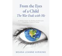 From the Eyes of a Child The War Ends with Me: A Child’s Vision for Ending Conflict and Creating a Future of Unity