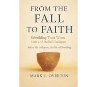 FROM THE FALL TO FAITH: Rebuilding Trust When Life and Belief Collapse