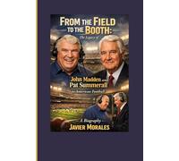 From the Field to the Booth:: The Legacy of John Madden and Pat Summerall in American Football A Biography