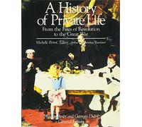 From the Fires of Revolution to the Great War (Volume IV) (A History of Private Life)