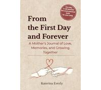 From the First Day and Forever: A Mother’s Journal of Love, Memories, and Growing Together