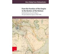 From the Frontiers of the Empire to the Borders of the Nations: Borderland Security and Safety in the (post-)Ottoman Spaces (1700-1939): Band 010 (Transottomanica)