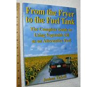 From the Fryer to the Fuel Tank: The Complete Guide to Using Vegetable Oil as an Alternative Fuel - Pub Greenteach c/- Bookmasters Pobox 388 Ashland Oh 44805