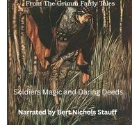 From the Grimm Fairy Tales: Soldiers Magic and Daring Deeds (Group of Three Stories)