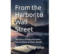From the Harbor to Wall Street: The Story of Romy Hartanto, The Architect of Silent Wealth (Wall Street Mindset Series)