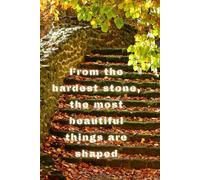 From the hardest stone, the most beautiful things are shaped: Inspirational Journal to Write & Draw In
