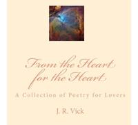 From the Heart for the Heart: A Collection of Poetry for Lovers: Volume 1