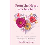 From the Heart of a Mother: Poetry and Words of Inspiration for All Stages of Motherhood