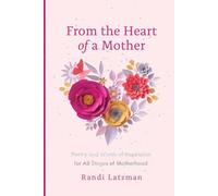 From the Heart of a Mother: Poetry and Words of Inspiration for All Stages of Motherhood