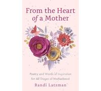 From the Heart of a Mother: Poetry and Words of Inspiration for All Stages of Motherhood (Poetry for Mothers, Poetry)