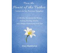From the Heart of the Father: Letters to My Precious Daughter: A 100-Day Devotional for Women
